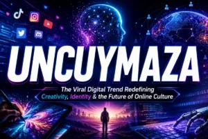 Uncuymaza: The Viral Digital Culture Trend Uncuymaza